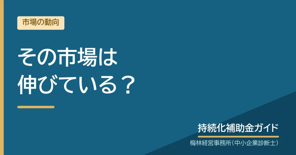 その市場は伸びている？｜持続化補助金ガイド